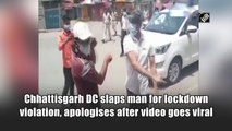 Chhattisgarh DC slaps man for lockdown violation, apologises after video goes viral