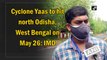 Cyclone Yaas to hit north Odisha, West Bengal on May 26: IMD