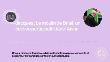 Jacques : Le Moulin de Brisé, un lieu solidaire, écologique et participatif