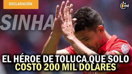 Antonio Naelson Sinha, el héroe de Toluca que solo costó 200 mil dólares