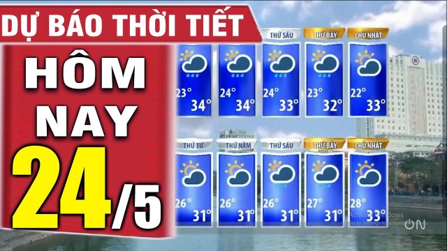 DỰ BÁO THỜI TIẾT hôm nay và ngày mai 24/5 - Thời tiết 3 ngày tới Bản tin dự báo thời tiết đêm nay