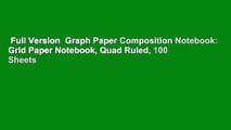 Full Version  Graph Paper Composition Notebook: Grid Paper Notebook, Quad Ruled, 100 Sheets