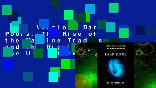 Full Version Dark Pools: The Rise of the Machine Traders and the Rigging of the U.S. Stock