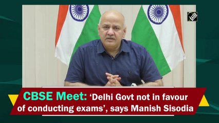 Download Video: CBSE Meet: Delhi govt not in favour of conducting exams, says Manish Sisodia