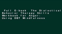 Full E-book  The Dialectical Behavior Therapy Skills Workbook for Anger: Using DBT Mindfulness