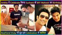 Ankita Lokhande Celebrate’s Sushant Singh Rajput's Bestie Mahesh Shetty’s Birthday With Vicky Jain