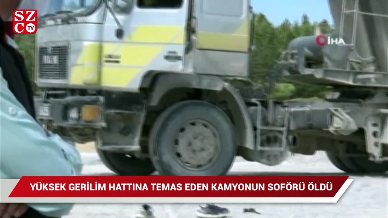 Damperi yüksek gerilim hattına temas eden kamyonun şoförü öldü