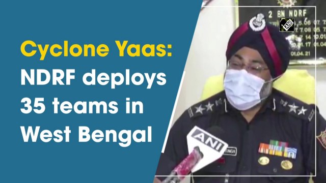Cyclone Yaas: NDRF deploys 35 teams in West Bengal