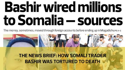 The News Brief: How Somali trader Bashir was tortured to death