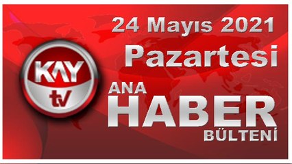 Kay Tv Ana Haber Bülteni (24 MAYIS 2021)
