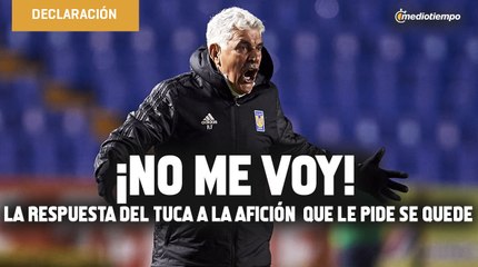 '¡No me voy!', la respuesta del Tuca a la afición de Tigres que le pide se quede