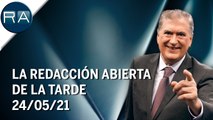 La Redacción Abierta de la tarde | 24/05/21 | Programa Completo