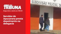 Servidor de Apucarana presta depoimento na delegacia