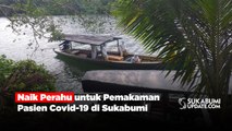 Naik Perahu untuk Pemakaman Pasien Covid-19 di Sukabumi