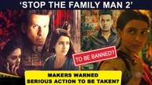 Shocking | Manoj Bajpayee's The Family Man 2 To Not Release ? Serious Action To Be Taken ?