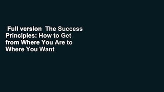 Full version  The Success Principles: How to Get from Where You Are to Where You Want to Be  For