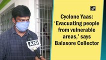 Balasore Collector 'evacuating people from vulnerable areas’ before Cyclone Yaas hits