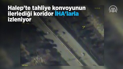 Halep'te tahliye konvoyunun ilerlediği koridor İHA'larla izleniyor!