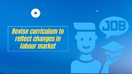 Reflect curriculum to reflect changes in the labour market