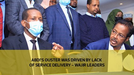 Abdi's ouster was driven by lack of service delivery - Wajir leaders