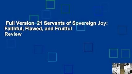 Full Version  21 Servants of Sovereign Joy: Faithful, Flawed, and Fruitful  Review