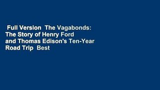 Full Version  The Vagabonds: The Story of Henry Ford and Thomas Edison's Ten-Year Road Trip  Best