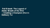 Full E-book  The Legend of Zelda: Breath of the Wild -- Creating a Champion [Hero's Edition]  For