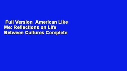 Full Version  American Like Me: Reflections on Life Between Cultures Complete