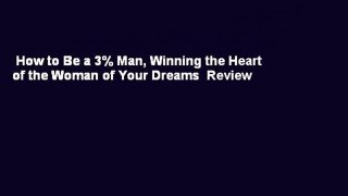 How to Be a 3% Man, Winning the Heart of the Woman of Your Dreams  Review