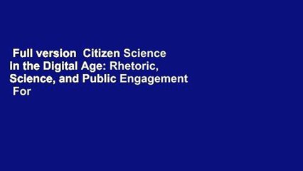 Full version  Citizen Science in the Digital Age: Rhetoric, Science, and Public Engagement  For