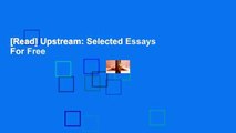 [Read] Upstream: Selected Essays  For Free