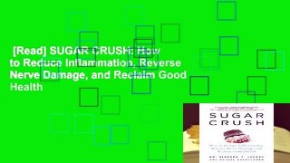 [Read] SUGAR CRUSH: How to Reduce Inflammation, Reverse Nerve Damage, and Reclaim Good Health