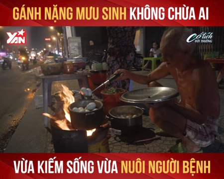 GÁNH NẶNG MƯU SINH KHÔNG CHỪA AI VỪA KIẾM SỐNG VỪA NUÔI NGƯỜI BỆNH II YANNEWS