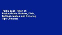 Full E-book  Nikon Z6: Pocket Guide: Buttons, Dials, Settings, Modes, and Shooting Tips Complete