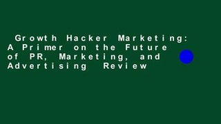 Growth Hacker Marketing: A Primer on the Future of PR, Marketing, and Advertising  Review