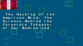 The Hacking of the American Mind: The Science Behind the Corporate Takeover of Our Bodies and