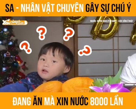 CÙNG ĂN CÙNG LĂN II SA - NHÂN VẬT CHUYÊN GÂY SỰ CHÚ Ý ĐANG ĂN MÀ XIN NƯỚC 8000 LẦN
