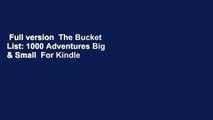 Full version  The Bucket List: 1000 Adventures Big & Small  For Kindle