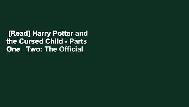 [Read] Harry Potter and the Cursed Child - Parts One Two: The Official Script Book of the