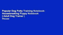 Popular Dog Potty Training Notebook: Housebreaking Puppy Notebook | Adult Dog Trainer | House