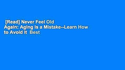 [Read] Never Feel Old Again: Aging Is a Mistake--Learn How to Avoid It  Best Sellers Rank : #5