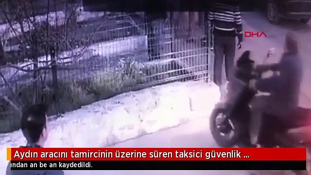 Aydın aracını tamircinin üzerine süren taksici güvenlik kamerasında