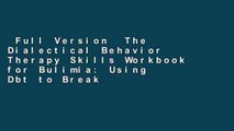 Full Version  The Dialectical Behavior Therapy Skills Workbook for Bulimia: Using Dbt to Break