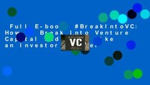 Full E-book  #BreakIntoVC: How to Break Into Venture Capital and Think Like an Investor Whether