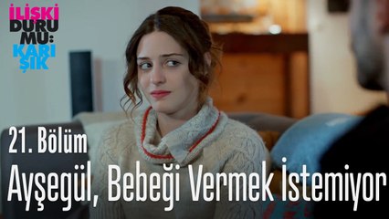 Ayşegül bebeği vermek istemiyor - İlişki Durumu Karışık 21. Bölüm