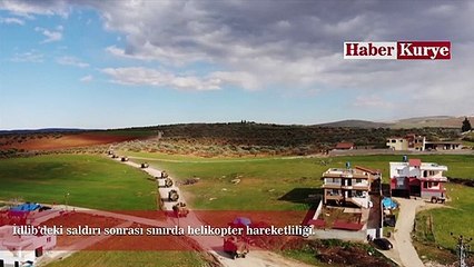 İdlib'deki Saldırıdan Sonra Sınırda Helikopter Hareketliliği
