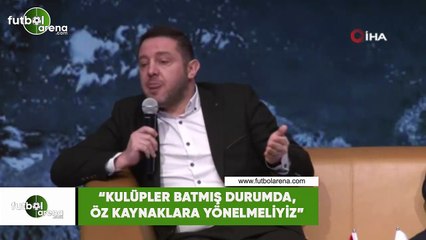 Nihat Kahveci: "Kulüpler batmış durumda, öz kaynaklara yönelmeliyiz"
