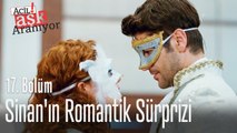 Sinan'ın romantik sürprizi - Acil Aşk Aranıyor 17. Bölüm