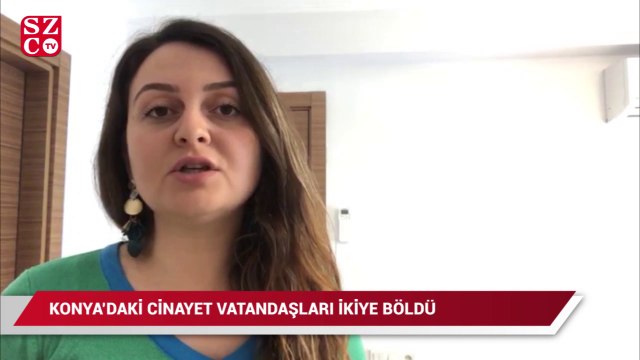 Konya'daki cinayet halkı ikiye böldü