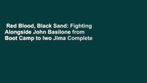 Red Blood, Black Sand: Fighting Alongside John Basilone from Boot Camp to Iwo Jima Complete